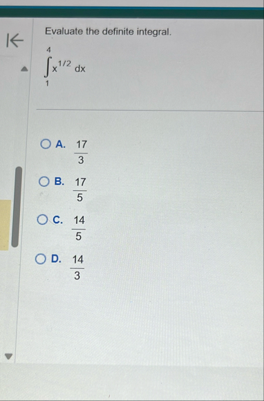 Evaluate the definite integral. 1 4 x 1 2 d x A .