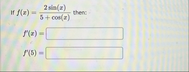 If f ( x ) = 2 s i n ( x ) 5 c o s ( x ) then: f