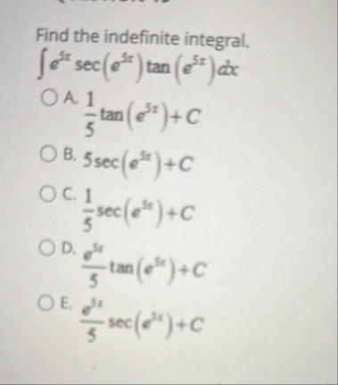 Find the indefinite integral. e 5 x s e c ( e 5 x