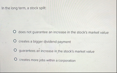 In the long term, a stock split: does not
