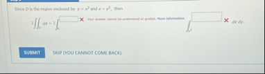 Since D is the region enclosed by y = x 2 and x =
