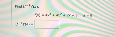 Find ( f - 1 ) ' ( a ) . f ( x ) = 4 x 3 4 x 2 7
