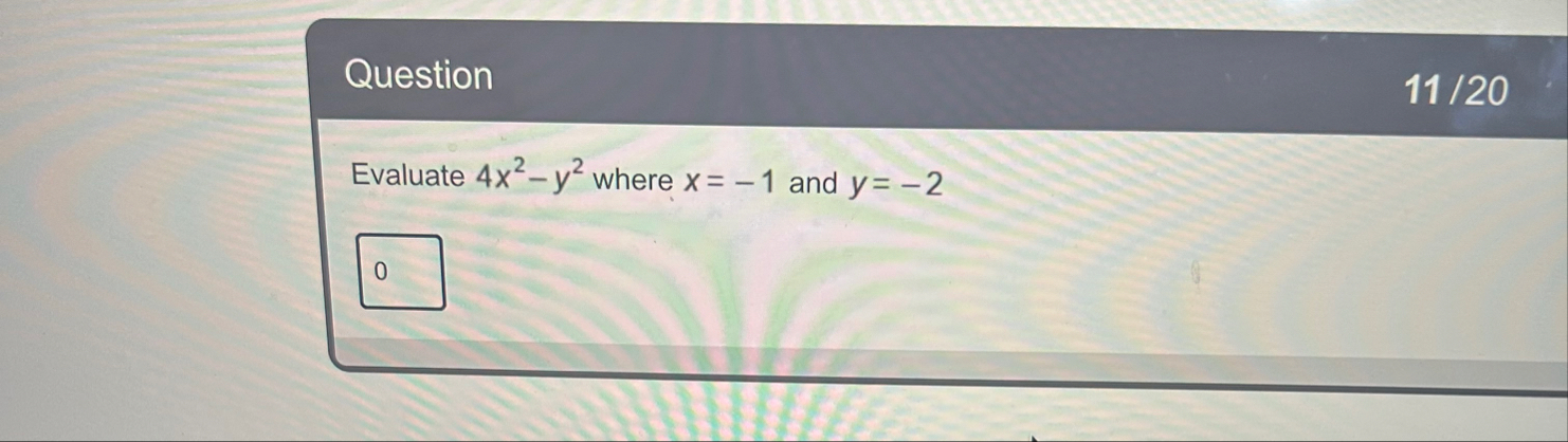 Question 1 1 / 2 0 Evaluate 4 x 2 - y 2 where x =