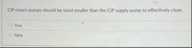 CIP return pumps should be sized smaller than the