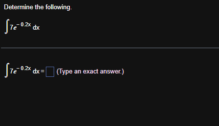 Determine the following. 7 e - 0 . 2 x d x 7 e -