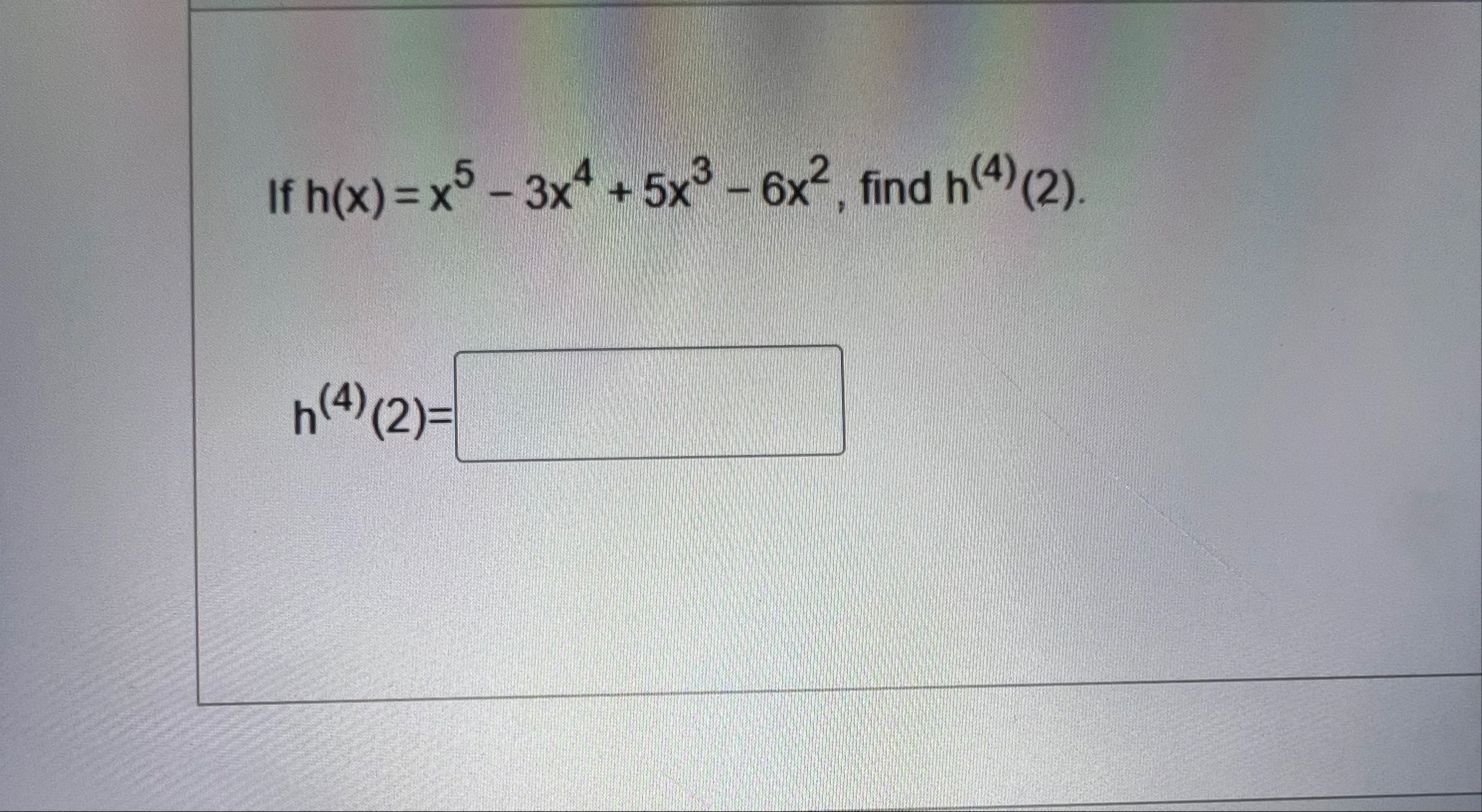 If h ( x ) = x 5 - 3 x 4 5 x 3 - 6 x 2 , find h (