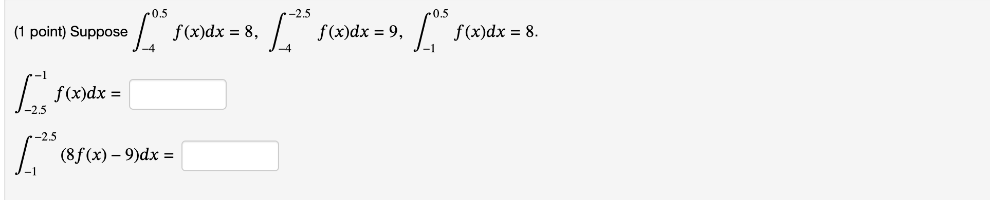 ( 1 point ) Suppose - 4 0 . 5 f ( x ) d x = 8 , -