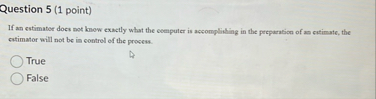 Question 5 ( 1 point ) If an estimator docs not