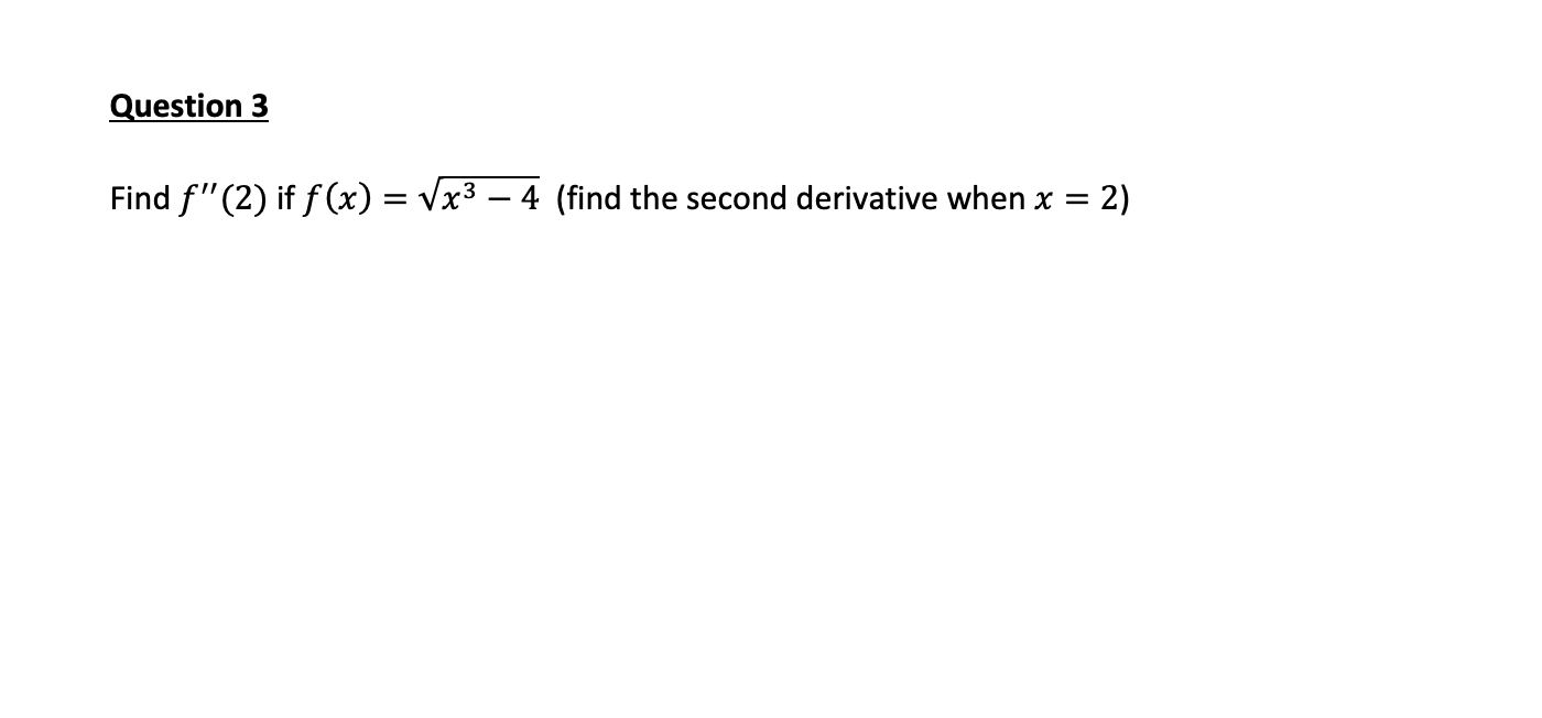 Question 3 Find f ' ' ( 2 ) i f f ( x ) = x 3 - 4