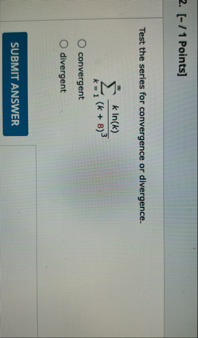[ - / 1 Points ] Test the series for convergence
