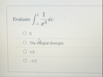 Evaluate - 1 1 1 x 3 d x 0 The infegral diverges.