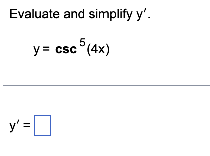 Evaluate and simplify y ' . y = c s c 5 ( 4 x ) y