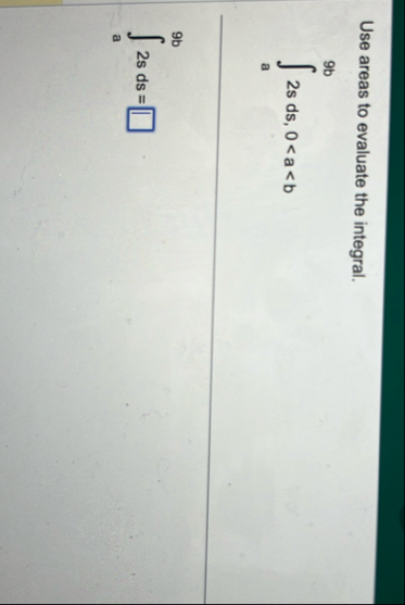 Use areas to evaluate the integral. a 9 b 2 s d s