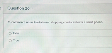 Question 2 6 M - commerce refers to electronic