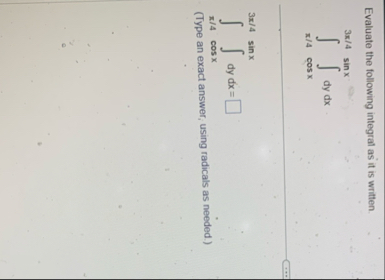 Evaluate the following integral as it is written.