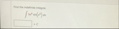 Find the indefinite integral. 9 x 8 s i n ( x 9 )