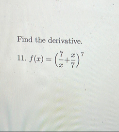 Find the derivative. 1 1 . f ( x ) = ( 7 x x 7 ) 7