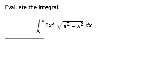 Evaluate the integral. 0 a 5 x 2 a 2 - x 2 2 d x