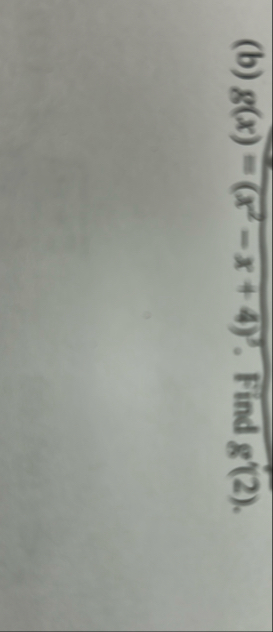 ( b ) g ( x ) = ( x 2 - x 4 ) 2 . Find g ' ( 2 ) .