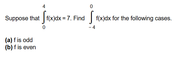 Suppose that 0 4 f ( x ) d x = 7 . Find - 4 0 f (