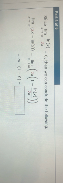Part 4 of 5 Since lim x l n ( x ) 2 x = 0 , then