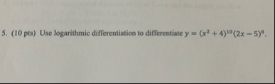 ( 1 0 pts ) Use logarithmic differentiation to