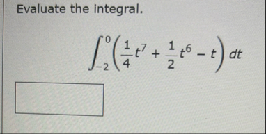 Evaluate the integral. - 2 0 ( 1 4 t 7 1 2 t 6 -