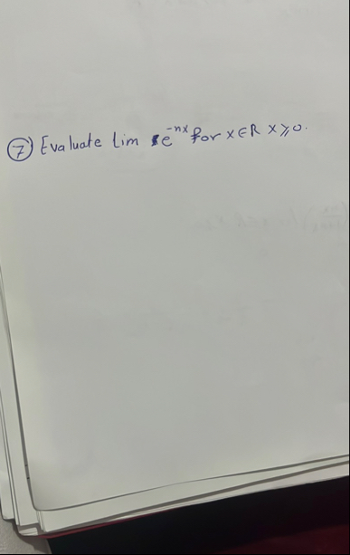 ( 7 ) Evaluate lim ? e - n x for xinRx 0 .