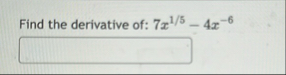Find the derivative of: 7 x 1 5 - 4 x - 6