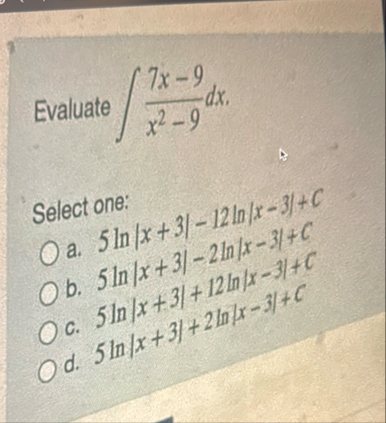 Evaluate 7 x - 9 x 2 - 9 d x Select one: a . 5 l