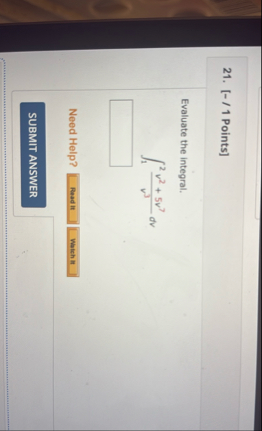 [ - / 1 Points ] Evaluate the integral. 1 2 v 2 5