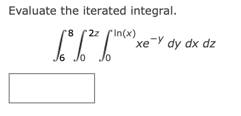 Evaluate the iterated integral. 6 8 0 2 z 0 l n (