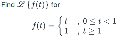 Find L { f ( t ) } for f ( t ) = { t , 0 t < 1 1