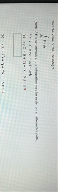 Find the value of the line integral. C F * d r (
