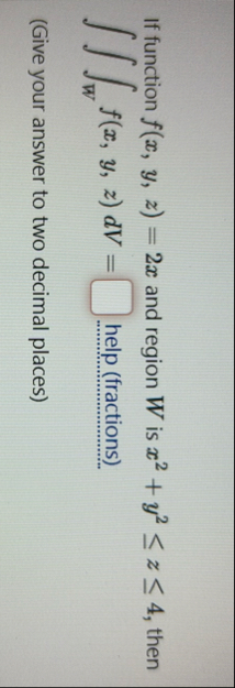 If function f ( x , y , z ) = 2 x and region W is
