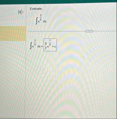 Evaluate. x 2 5 d x x 2 5 d x = 5 7 x 7 5 + c