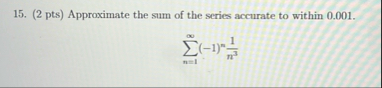 ( 2 pts ) Approximate the sum of the series