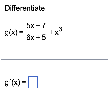 Differentiate. g ( x ) = 5 x - 7 6 x + 5 + x 3 g