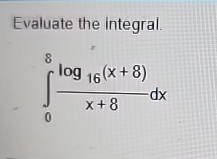 Evaluate the integral. 0 8 l o g 1 6 ( x + 8 ) x
