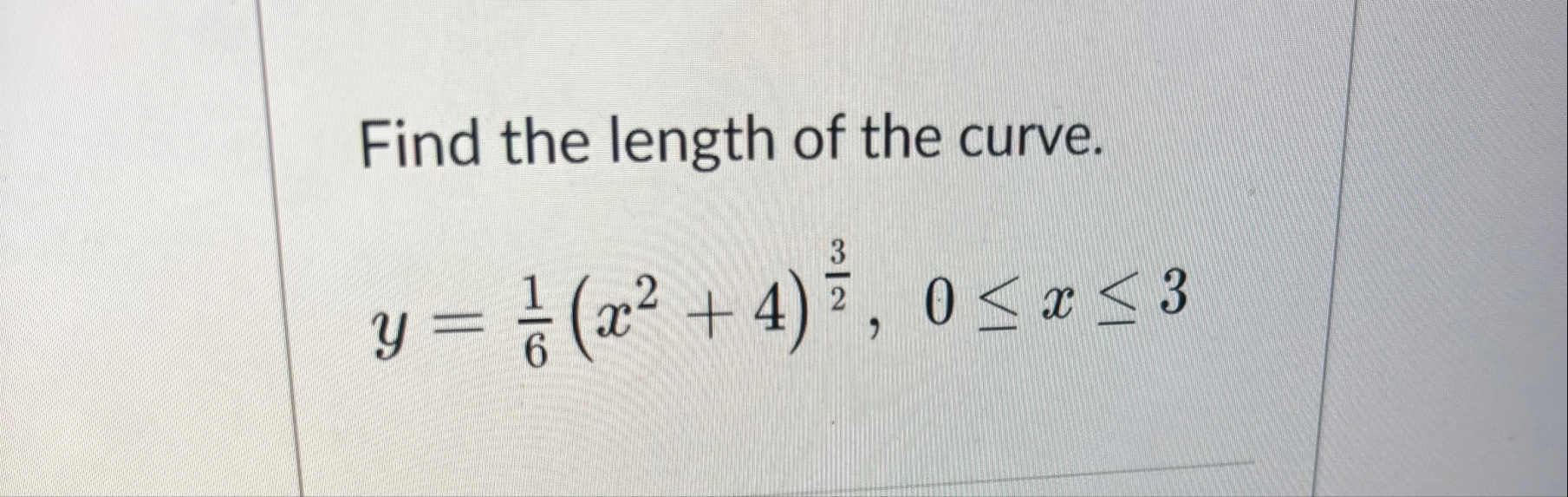 Find the length of the curve. y = 1 6 ( x 2 4 ) 3
