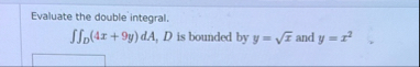 Evaluate the double integral. D ( 4 x 9 y ) d A ,