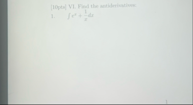 [ 1 0 pts ] VI . Find the antiderivatives: 1 . e