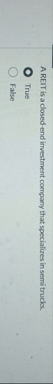 A REIT is a closed - end investment company that