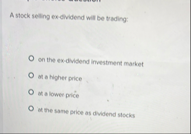 A stock selling ex - dividend will be trading: on