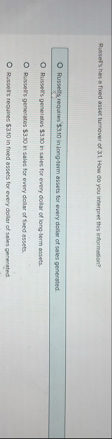 Russell's has a fixed asset turnover of 3 . 1 .