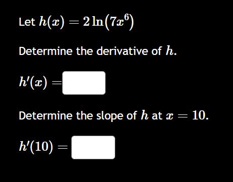 Let h ( x ) = 2 l n ( 7 x 6 ) Determine the