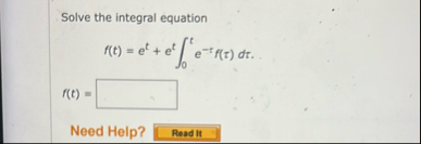 Solve the integral equation f ( t ) = e t e t 0 t