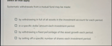 select ail that apply Systematic withdrawals from