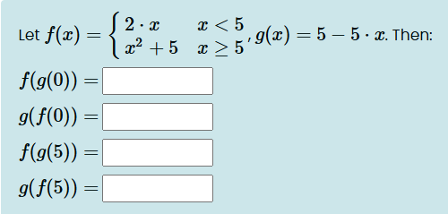 Let f ( x ) = { 2 * x , x < 5 x 2 + 5 , x 5 g ( x