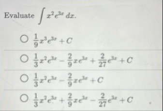 Evaluate x 2 e 3 x d x . 1 9 x 3 e 3 x C 1 3 x 2